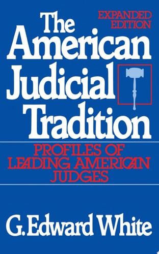 The American Judicial Tradition Profiles of Leading American Judges — G. Edward White