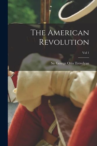 The American Revolution; Vol 1 — George Otto Trevelyan