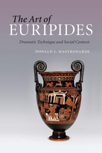 The Art of Euripides Dramatic Technique and Social Context — Donald J. Mastronarde