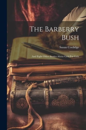 The Barberry Bush And Eight Other Stories About Girls For Girls — Susan Coolidge