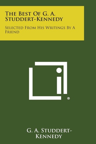 The Best of G. A. Studdert-Kennedy Selected from His Writings by a Friend — G. A. Studdert-Kennedy