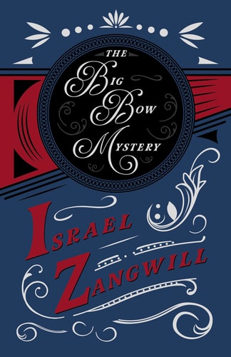 The Big Bow Mystery With a Chapter From English Humorists of To-day by J. A. Hammerton — Israel Zangwill