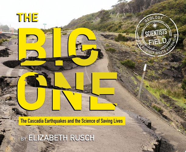 The Big One The Cascadia Earthquakes and the Science of Saving Lives — Elizabeth Rusch