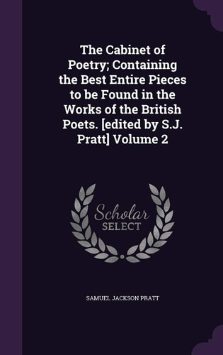 The Cabinet of Poetry; Containing the Best Entire Pieces to be Found in the Works of the British Poets. [edited by S.J. Pratt] Volume 2 — Samuel Jackson Pratt