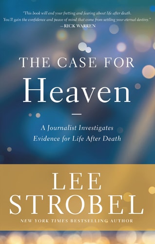 The Case for Heaven A Journalist Investigates Evidence for Life After Death — Lee Strobel