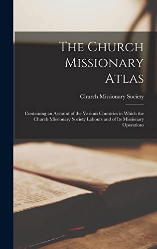The Church Missionary Atlas [microform] Containing an Account of the Various Countries in Which the Church Missionary Society Labours and of Its Missionary Operations — Church Missionary Society