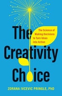 The Creativity Choice The Science of Making Decisions to Turn Ideas Into Action — Zorana Ivcevic Pringle