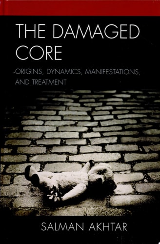 The Damaged Core Origins, Dynamics, Manifestations, and Treatment — Salman Akhtar