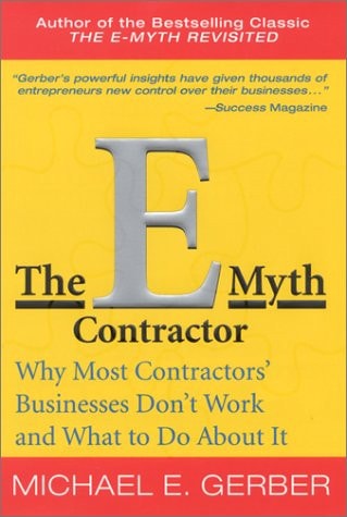 The E-Myth Contractor Why Most Contractors’ Businesses Don’t Work and What to Do About It — Michael E. Gerber