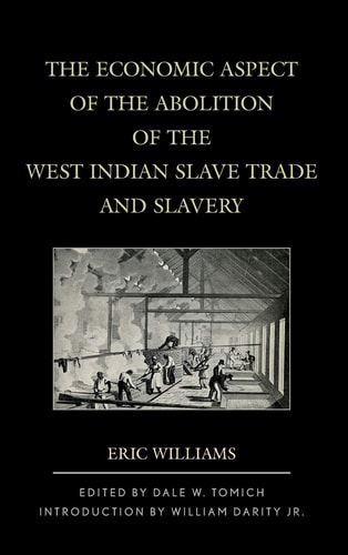 The Economic Aspect of the Abolition of the West Indian Slave Trade and Slavery — Eric Williams