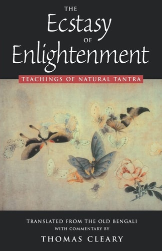 The Ecstasy of Enlightenment: Teaching of Natural Tantra — Thomas Cleary