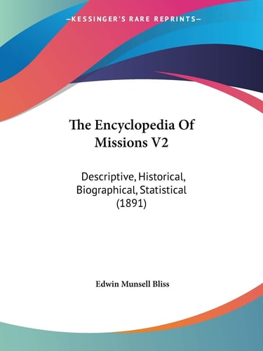 The Encyclopedia Of Missions V2: Descriptive, Historical, Biographical, Statistical (1891) — Edwin Munsell Bliss