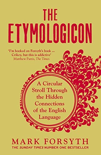 The Etymologicon A Circular Stroll Through the Hidden Connections of the English Language — Mark Forsyth