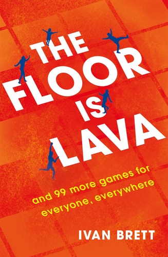 The Floor Is Lava and 99 More Games for Everyone Everywhere — Ivan Brett