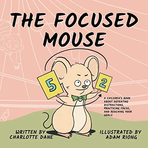 The Focused Mouse A Children’s Book About Defeating Distractions, Practicing Focus, and Reaching Your Goals — Charlotte Dane