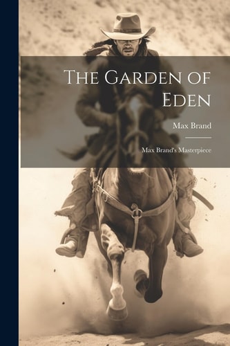 The Garden of Eden Max Brand’s Masterpiece — Max Brand
