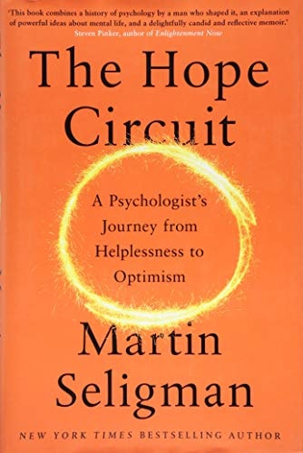 The Hope Circuit A Psychologist’s Journey from Helplessness to Optimism — Martin E. P. Seligman