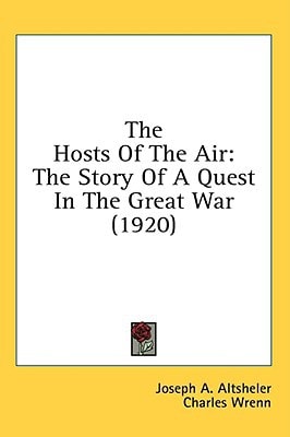 The Hosts Of The Air: The Story Of A Quest In The Great War (1920) — Joseph A. Altsheler