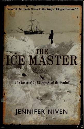 The Ice Master: The Doomed 1913 Voyage of the Karluk and the Miraculous Rescue of her Survivors — Jennifer Niven