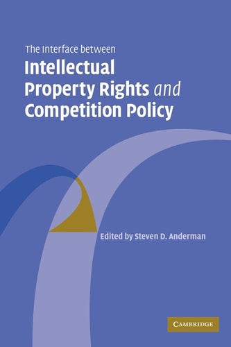 The Interface Between Intellectual Property Rights and Competition Policy — Steven D. Anderman