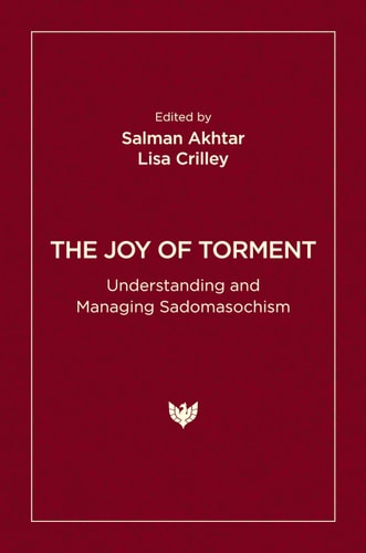 The Joy of Torment Understanding and Managing Sadomasochism — Salman Akhtar
