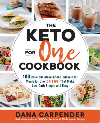 The Keto For One Cookbook 100 Delicious Make-Ahead, Make-Fast Meals for One (or Two) That Make Low-Carb Simple and Easy — Dana Carpender
