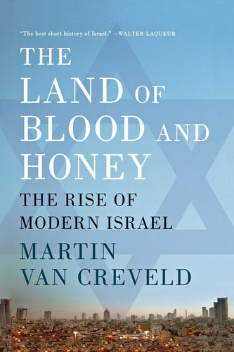 The Land of Blood and Honey The Rise of Modern Israel — Martin van Creveld