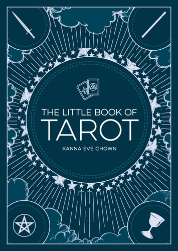 The Little Book Of Tarot AN INTRODUCTION TO FORTUNE-TELLING AND DIVINATION — Xanna Eve Chown