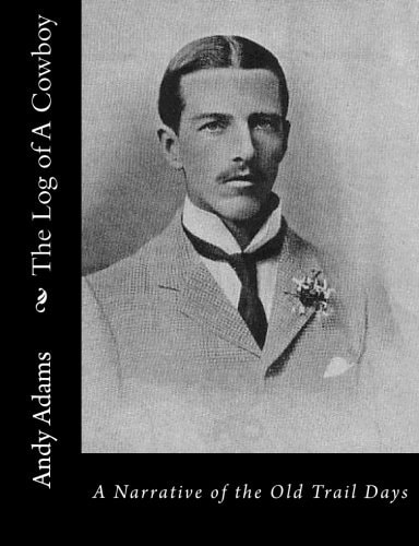 The Log of a Cowboy A Narrative of the Old Trail Days — Andy Adams