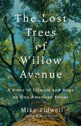 The Lost Trees of Willow Avenue A Story of Climate and Hope on One American Street — Mike Tidwell
