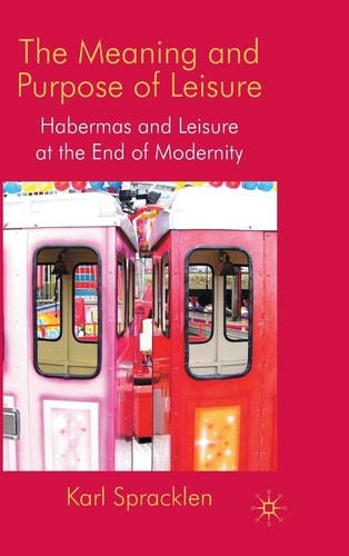 The Meaning and Purpose of Leisure Habermas and Leisure at the End of Modernity — K. Spracklen