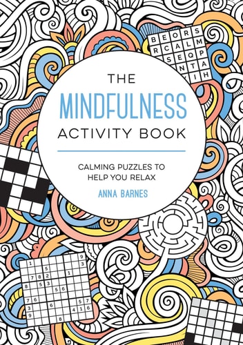 The Mindfulness Activity Book Calming Puzzles to Help You Relax — Anna Barnes