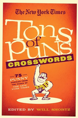 The New York Times Tons of Puns Crosswords 75 Punny Puzzles from the Pages of The New York Times — Will Shortz