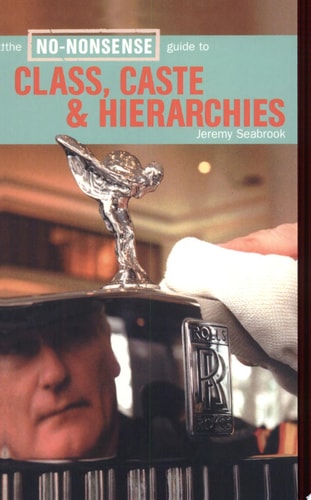 The No-nonsense Guide to Class, Caste & Hierarchies — Jeremy Seabrook