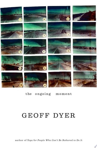 The Ongoing Moment — Geoff Dyer