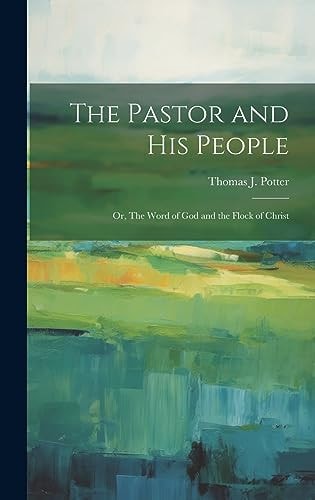 The Pastor and His People Or, The Word of God and the Flock of Christ — Thomas J. Potter