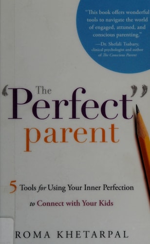 The “Perfect” Parent 5 Tools for Using Your Inner Perfection to Connect with Your Kids — Roma Khetarpal