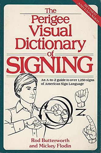 The Perigee Visual Dictionary of Signing (Revised and Expanded Edition) — Rod R. Butterworth