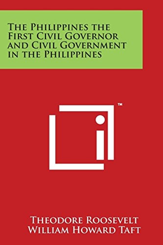 The Philippines the First Civil Governor and Civil Government in the Philippines — Theodore Roosevelt