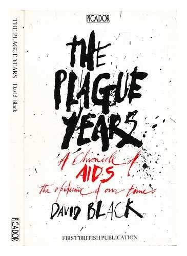 The Plague Years A Chronicle of AIDS, the Epidemic of Our Times — David Black