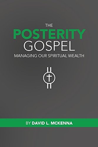 The Posterity Gospel Managing Our Spiritual Wealth — David Loren McKenna