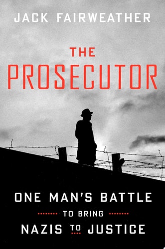 The Prosecutor One Man’s Battle to Bring Nazis to Justice — Jack Fairweather