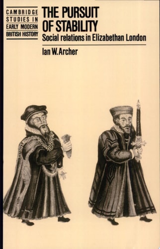The Pursuit of Stability Social Relations in Elizabethan London — Ian W. Archer