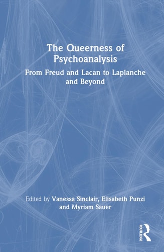 The Queerness of Psychoanalysis From Freud and Lacan to Laplanche and Beyond — Vanessa Sinclair