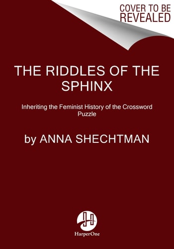 The Riddles of the Sphinx Inheriting the Feminist History of the Crossword Puzzle — Anna Shechtman