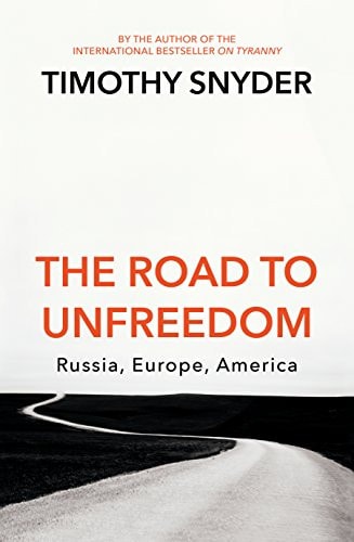 The Road to Unfreedom Russia, Europe, America — Timothy Snyder