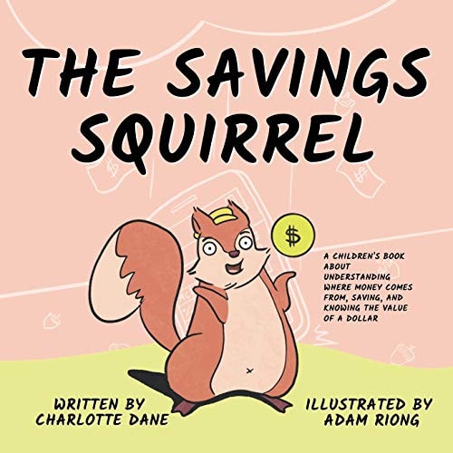 The Savings Squirrel A Children’s Book About Understanding Where Money Comes From, Saving, and Knowing the Value of a Dollar — Charlotte Dane