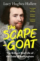 The Scapegoat The Brilliant Brief Life of the Duke of Buckingham — Lucy Hughes-Hallett