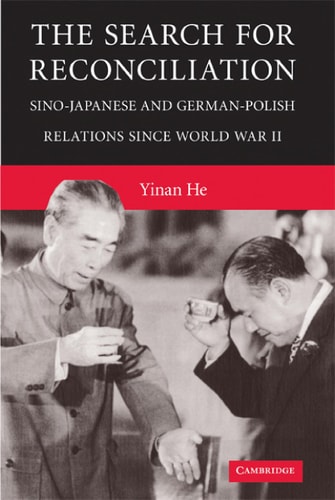 The Search for Reconciliation Sino-Japanese and German-Polish Relations since World War II — Yinan He