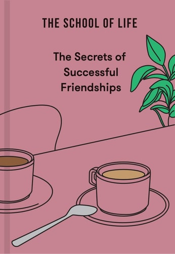 The Secrets of Successful Friendships — The School of Life